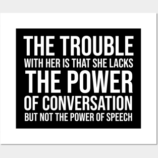 The trouble with her is that she lacks the power of conversation but not the power of speech Posters and Art